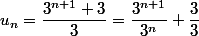 u_n=\dfrac{3^{n+1}+3}{3}=\dfrac{3^{n+1}}{3^n}+\dfrac{3}{3}
 \\ 